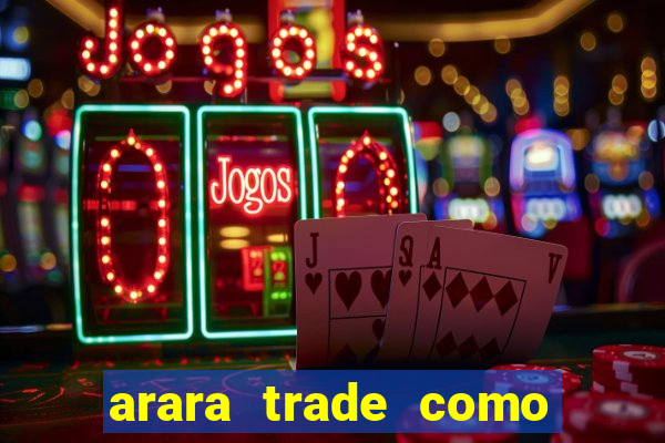 arara trade como ganhar dinheiro